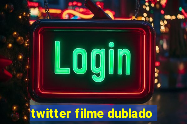 twitter filme dublado